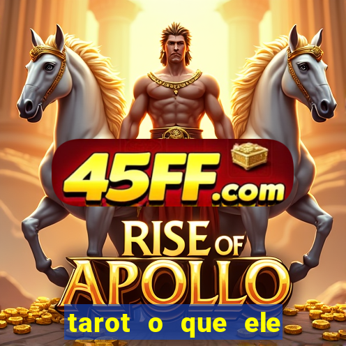 tarot o que ele sente por mim